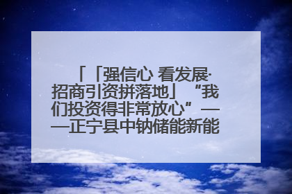 「强信心 看发展·招商引资拼落地」“我们投资得非常放心”——正宁县中钠储能新能源项目建设见闻