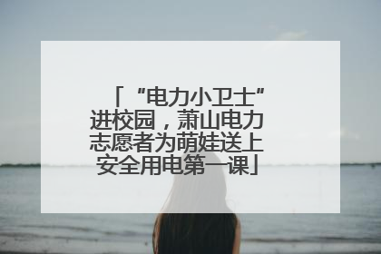 “电力小卫士”进校园，萧山电力志愿者为萌娃送上安全用电第一课