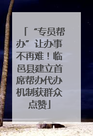 “专员帮办”让办事不再难！临邑县建立首席帮办代办机制获群众点赞