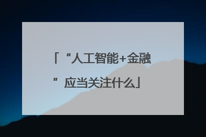 “人工智能+金融”应当关注什么