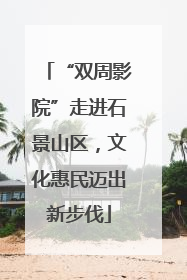 “双周影院”走进石景山区，文化惠民迈出新步伐