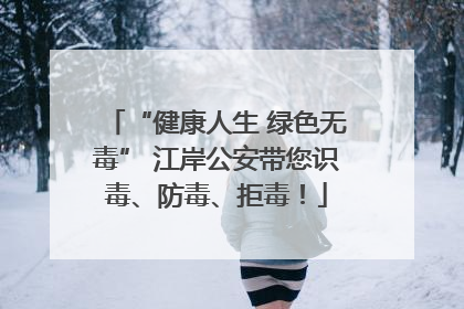 “健康人生 绿色无毒” 江岸公安带您识毒、防毒、拒毒！