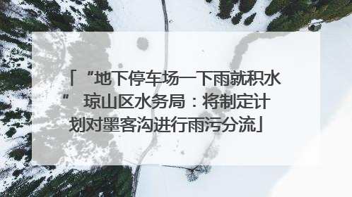 “地下停车场一下雨就积水” 琼山区水务局：将制定计划对墨客沟进行雨污分流
