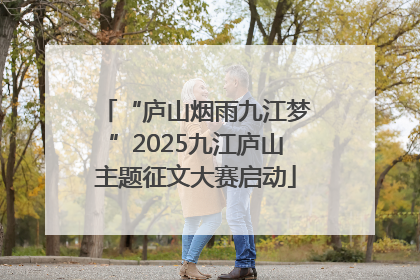 “庐山烟雨九江梦”2025九江庐山主题征文大赛启动