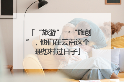 “旅游”→“旅创”，他们在云南这个理想村过日子