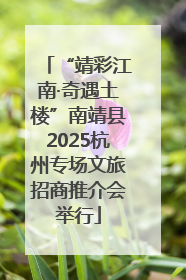 “靖彩江南·奇遇土楼”南靖县2025杭州专场文旅招商推介会举行