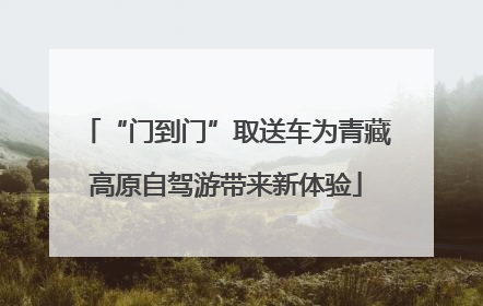“门到门”取送车为青藏高原自驾游带来新体验