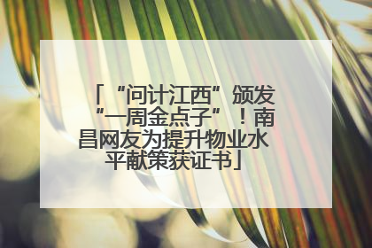 “问计江西”颁发“一周金点子”！南昌网友为提升物业水平献策获证书