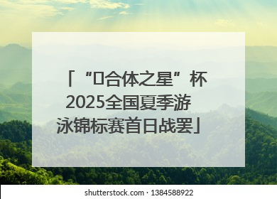 “﻿合体之星”杯2025全国夏季游泳锦标赛首日战罢