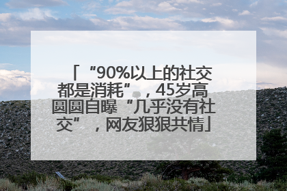 “90%以上的社交都是消耗”，45岁高圆圆自曝“几乎没有社交”，网友狠狠共情