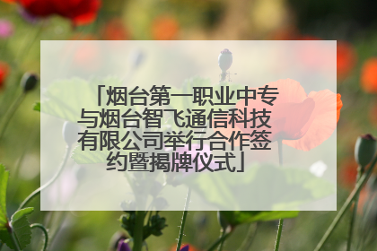 烟台第一职业中专与烟台智飞通信科技有限公司举行合作签约暨揭牌仪式