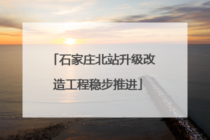 石家庄北站升级改造工程稳步推进