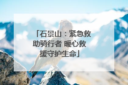 石景山：紧急救助骑行者 暖心救援守护生命