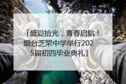 盛夏拾光，青春启航！烟台芝罘中学举行2025届初四毕业典礼