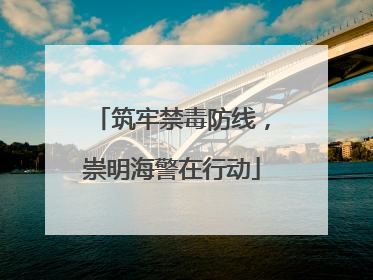 筑牢禁毒防线，崇明海警在行动