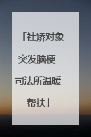 社矫对象突发脑梗 司法所温暖帮扶
