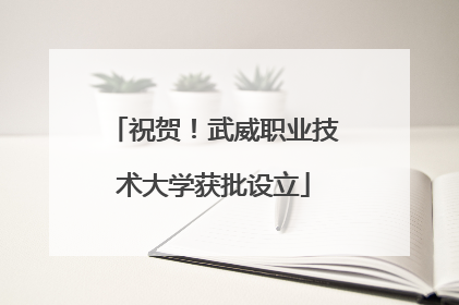 祝贺！武威职业技术大学获批设立