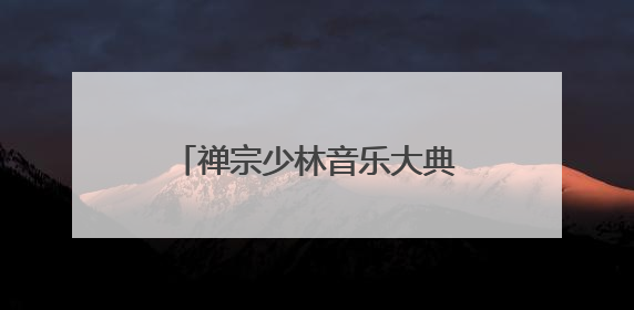 禅宗少林音乐大典：香包 福粽+沉浸式互动巡演全免费
