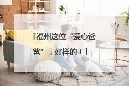 福州这位“爱心爸爸”，好样的！