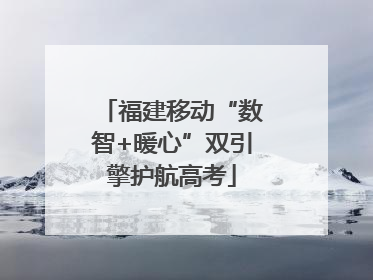 福建移动“数智+暖心”双引擎护航高考