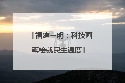 福建三明：科技画笔绘就民生温度