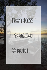 端午将至！多场活动等你来