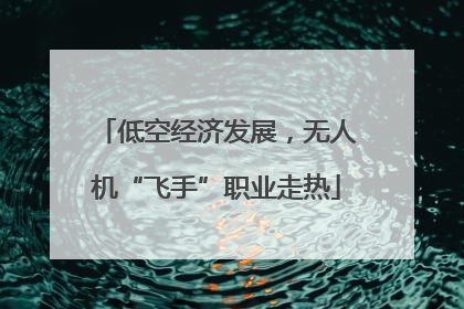 低空经济发展，无人机“飞手”职业走热