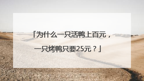 为什么一只活鸭上百元，一只烤鸭只要25元？