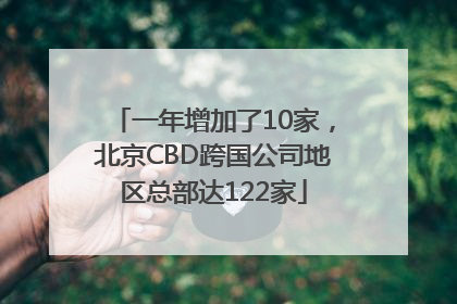 一年增加了10家，北京CBD跨国公司地区总部达122家