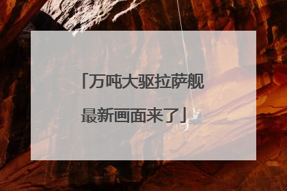 万吨大驱拉萨舰最新画面来了