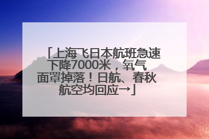 上海飞日本航班急速下降7000米，氧气面罩掉落！日航、春秋航空均回应→
