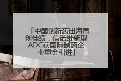 中国创新药出海再创佳绩，信诺维新型ADC获国际制药企业重金引进