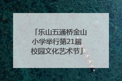 乐山五通桥金山小学举行第21届校园文化艺术节