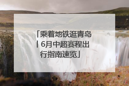 乘着地铁逛青岛丨6月中超赛程出行指南速览