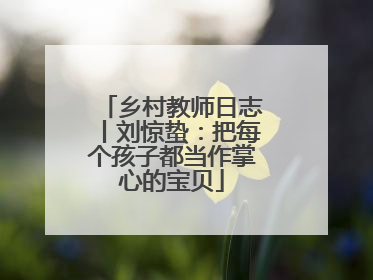 乡村教师日志丨刘惊蛰：把每个孩子都当作掌心的宝贝