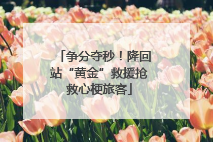争分夺秒！隆回站“黄金”救援抢救心梗旅客
