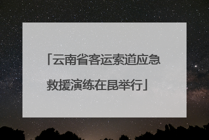 云南省客运索道应急救援演练在昆举行