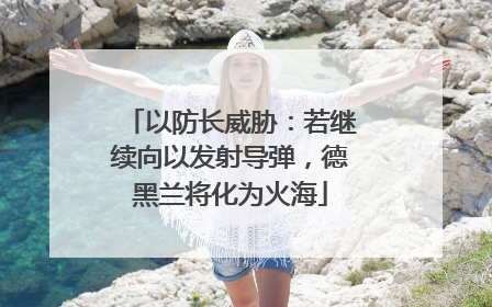 以防长威胁：若继续向以发射导弹，德黑兰将化为火海