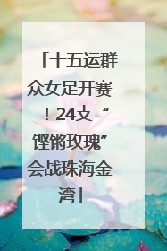 十五运群众女足开赛！24支“铿锵玫瑰”会战珠海金湾