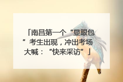 南昌第一个“显眼包”考生出现，冲出考场大喊：“快来采访”