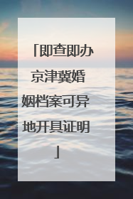即查即办 京津冀婚姻档案可异地开具证明