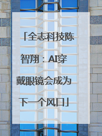 全志科技陈智翔：AI穿戴眼镜会成为下一个风口