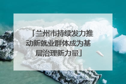 兰州市持续发力推动新就业群体成为基层治理新力量