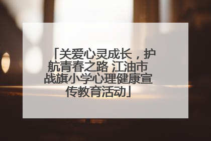 关爱心灵成长，护航青春之路 江油市战旗小学心理健康宣传教育活动