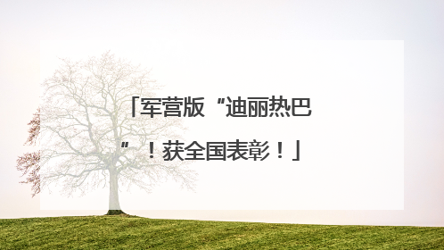 军营版“迪丽热巴”！获全国表彰！
