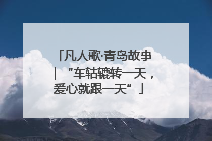 凡人歌·青岛故事｜“车轱辘转一天，爱心就跟一天”