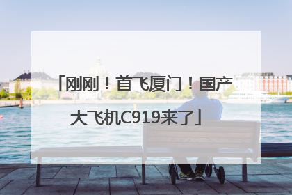 刚刚！首飞厦门！国产大飞机C919来了