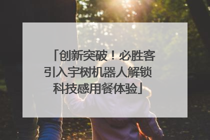 创新突破！必胜客引入宇树机器人解锁科技感用餐体验