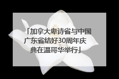 加拿大卑诗省与中国广东省结好30周年庆典在温哥华举行