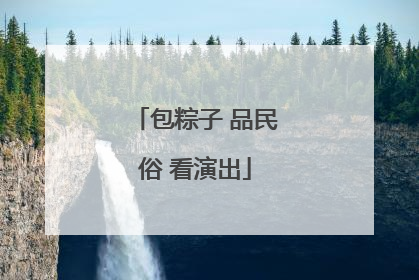 包粽子 品民俗 看演出